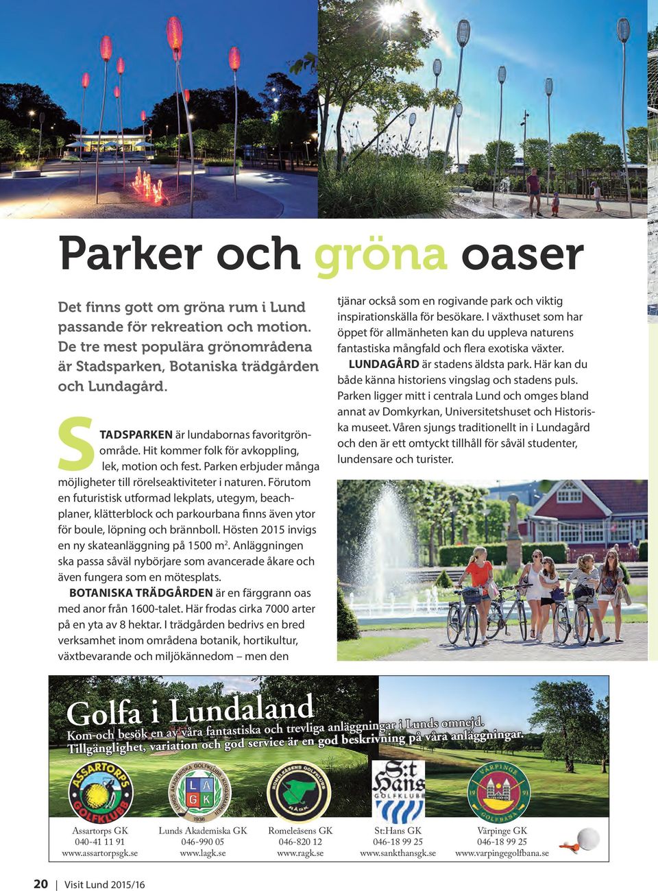 Förutom en futuristisk utformad lekplats, utegym, beachplaner, klätterblock och parkourbana finns även ytor för boule, löpning och brännboll. Hösten 2015 invigs en ny skateanläggning på 1500 m 2.