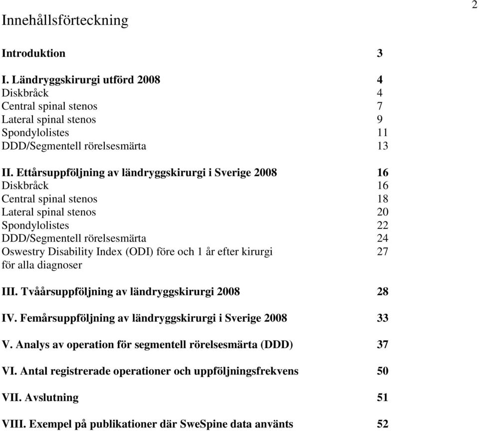 Disability Index (ODI) före och 1 år efter kirurgi 27 för alla diagnoser III. Tvåårsuppföljning av ländryggskirurgi 28 28 IV. Femårsuppföljning av ländryggskirurgi i Sverige 28 33 V.