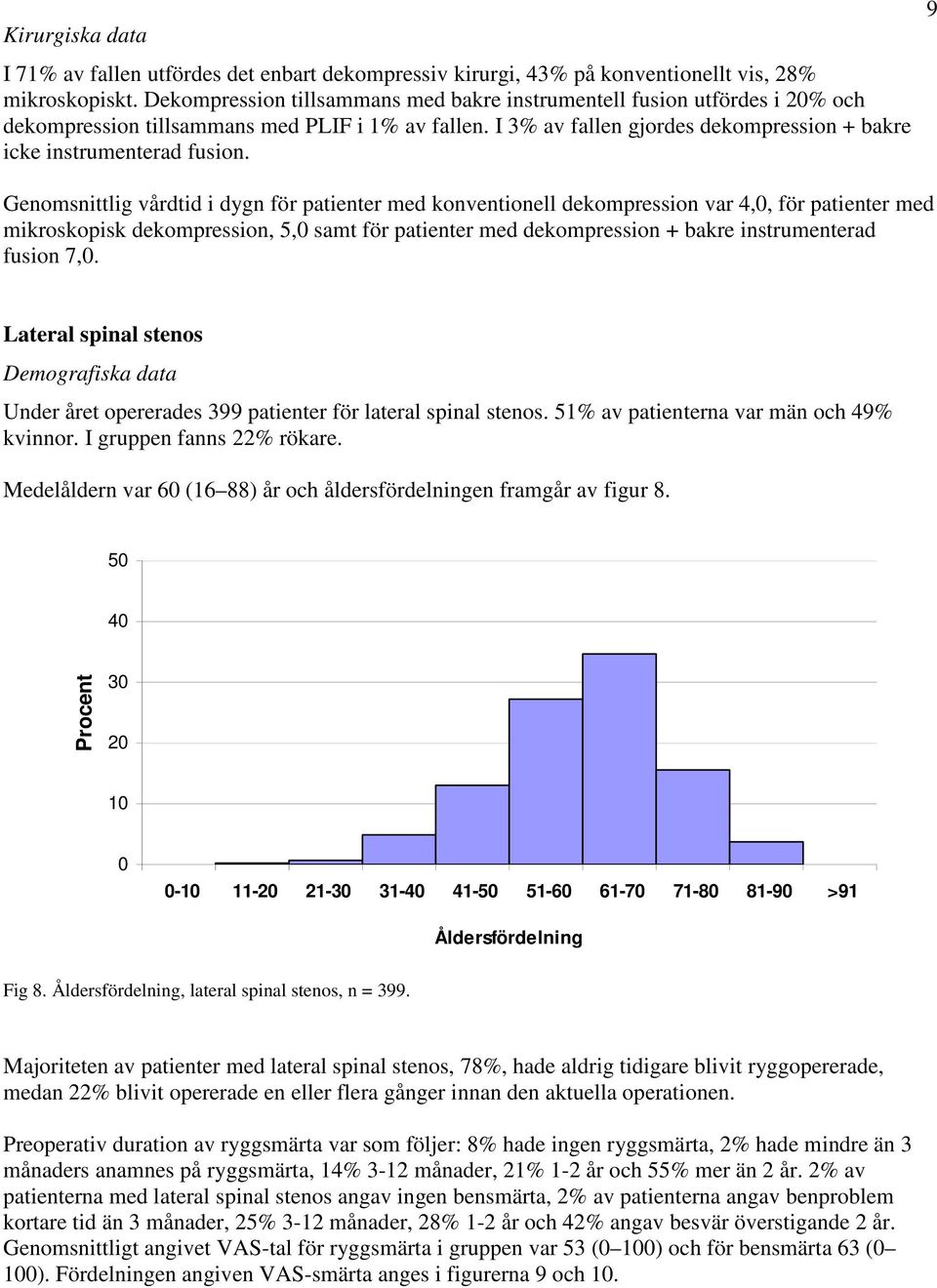 9 Genomsnittlig vårdtid i dygn för patienter med konventionell dekompression var 4,, för patienter med mikroskopisk dekompression, 5, samt för patienter med dekompression + bakre instrumenterad