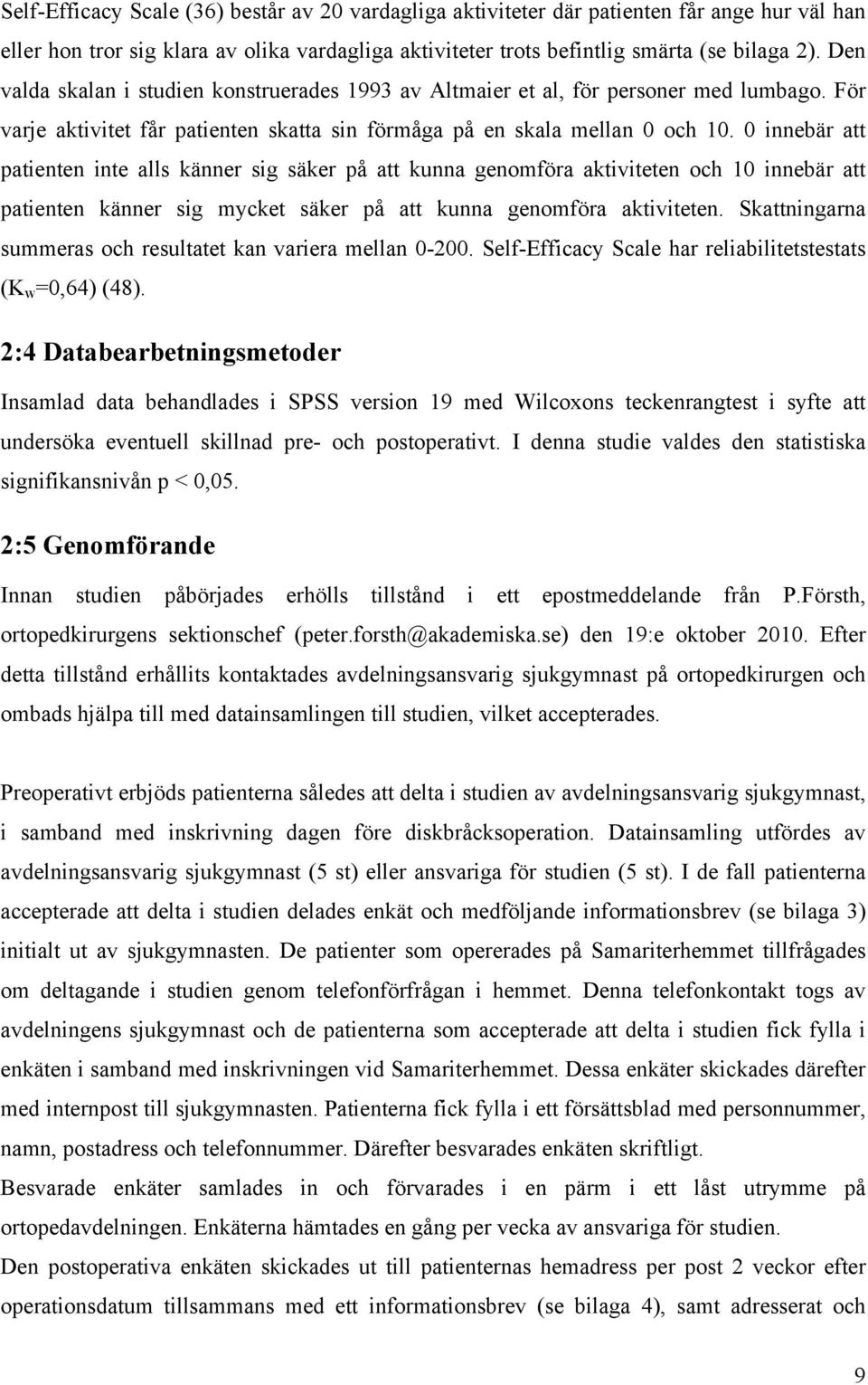 0 innebär att patienten inte alls känner sig säker på att kunna genomföra aktiviteten och 10 innebär att patienten känner sig mycket säker på att kunna genomföra aktiviteten.