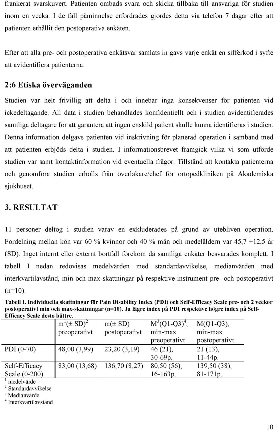 Efter att alla pre- och postoperativa enkätsvar samlats in gavs varje enkät en sifferkod i syfte att avidentifiera patienterna.