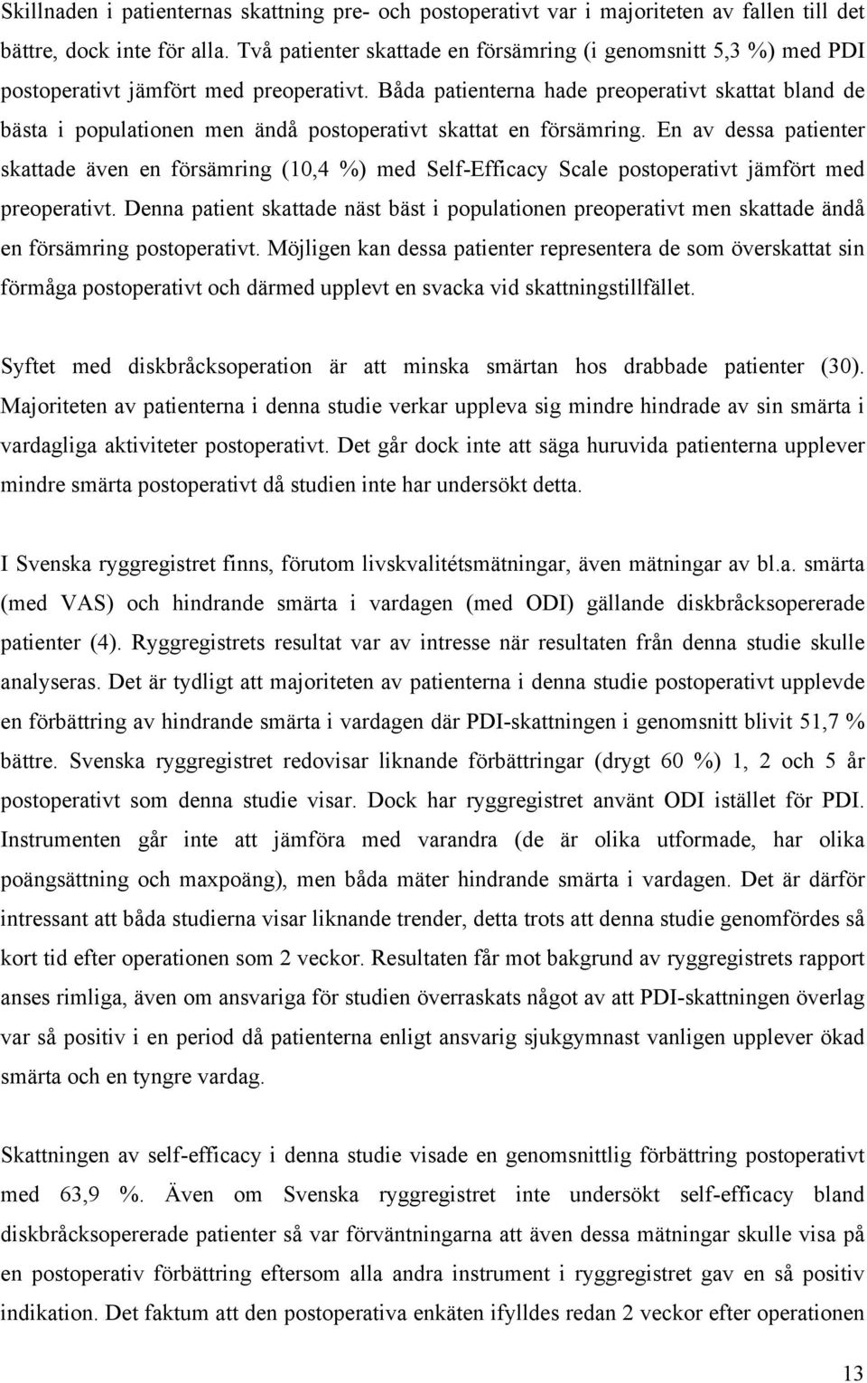 Båda patienterna hade preoperativt skattat bland de bästa i populationen men ändå postoperativt skattat en försämring.