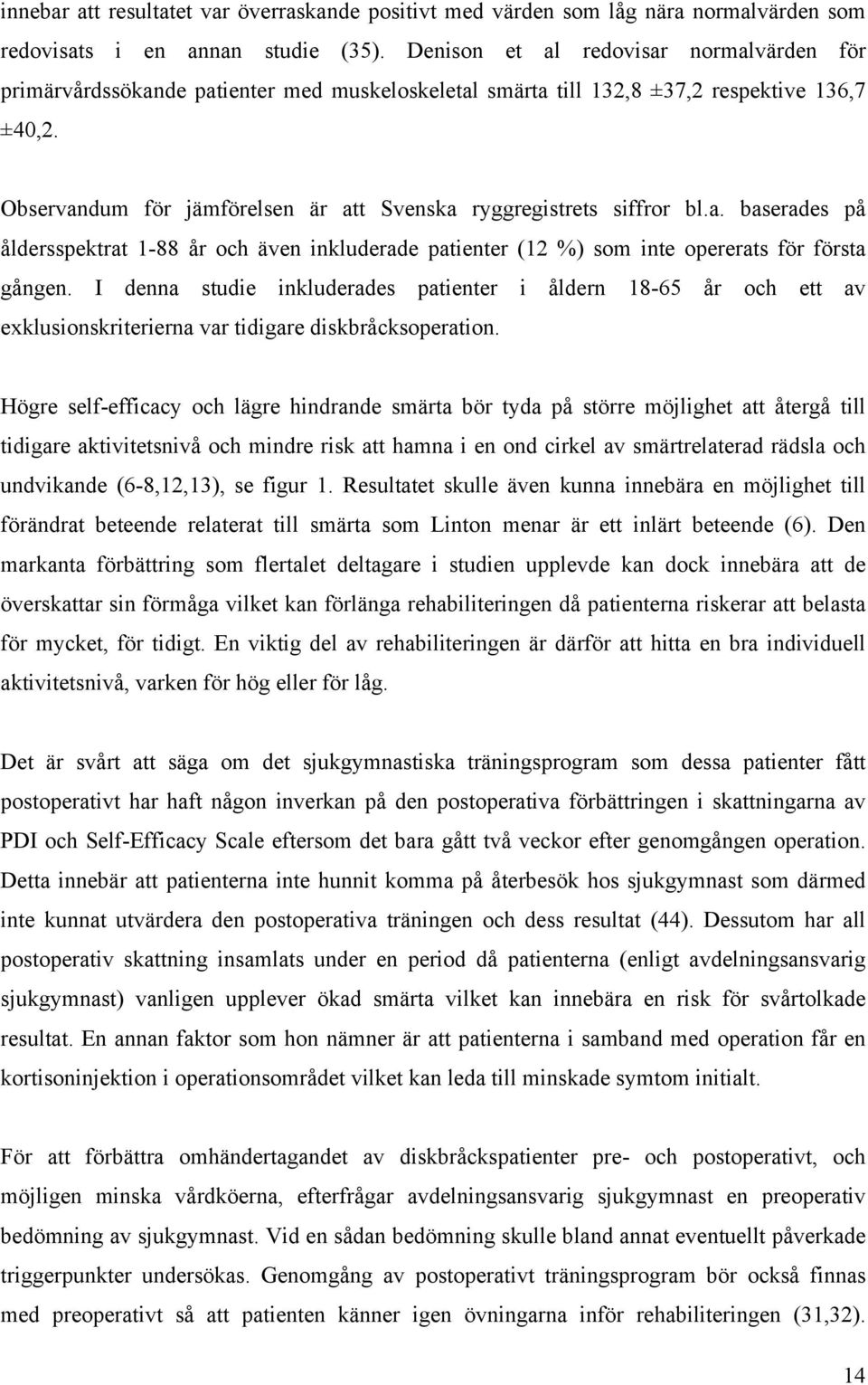 Observandum för jämförelsen är att Svenska ryggregistrets siffror bl.a. baserades på åldersspektrat 1-88 år och även inkluderade patienter (12 %) som inte opererats för första gången.