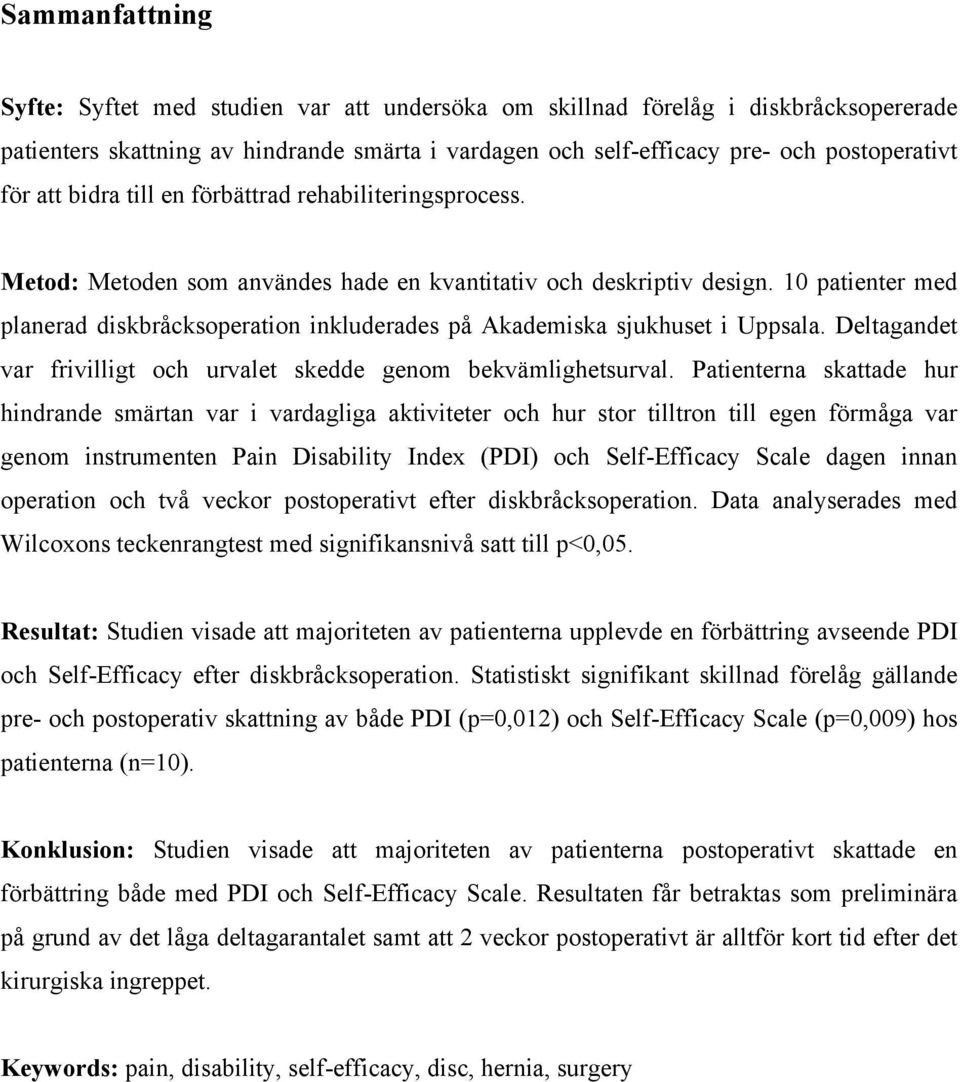 10 patienter med planerad diskbråcksoperation inkluderades på Akademiska sjukhuset i Uppsala. Deltagandet var frivilligt och urvalet skedde genom bekvämlighetsurval.