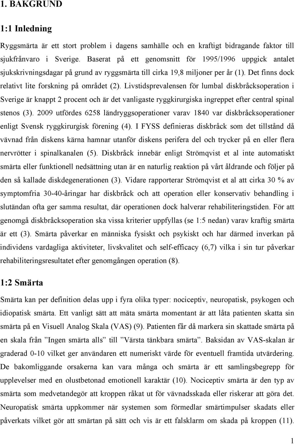 Livstidsprevalensen för lumbal diskbråcksoperation i Sverige är knappt 2 procent och är det vanligaste ryggkirurgiska ingreppet efter central spinal stenos (3).