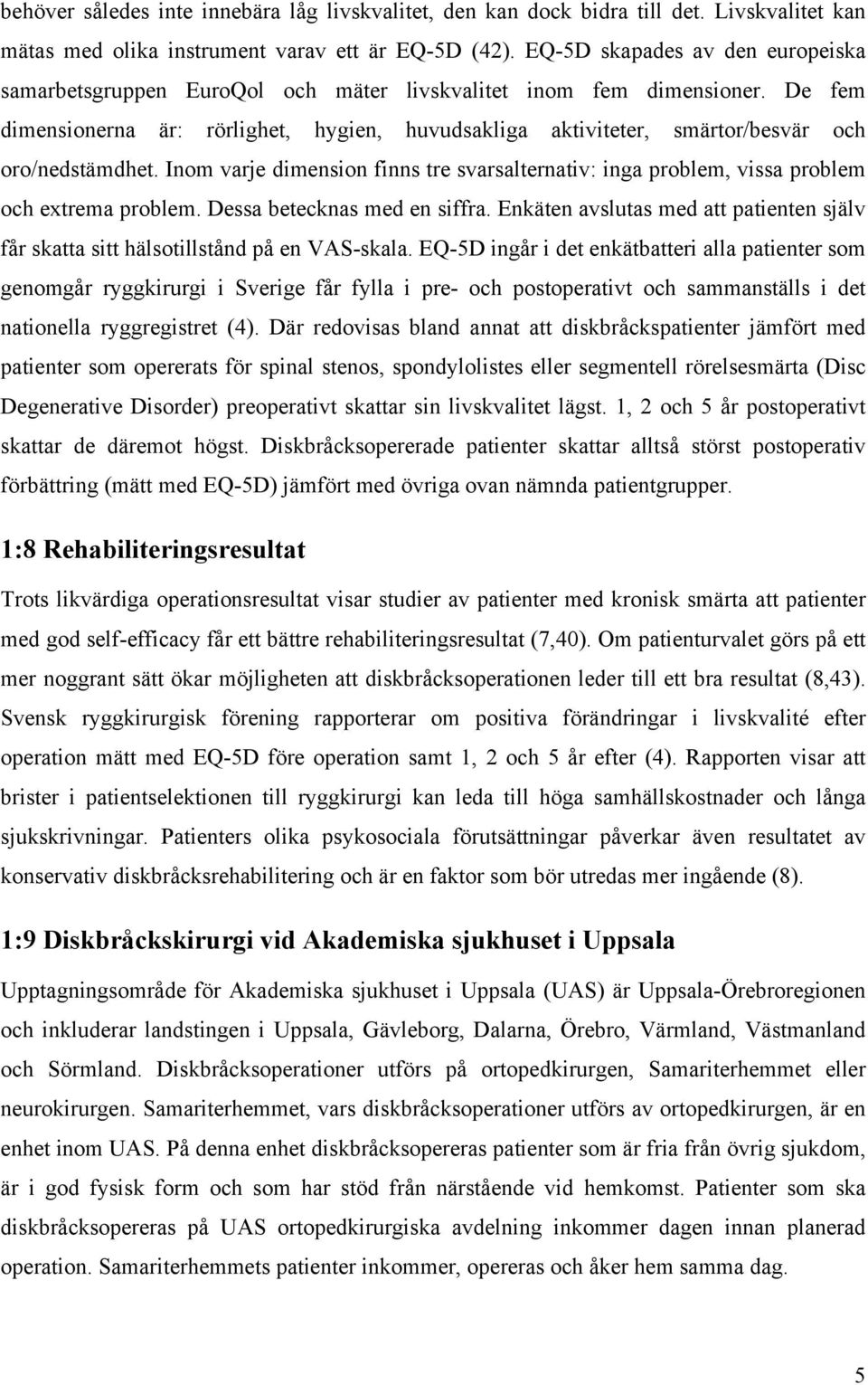 De fem dimensionerna är: rörlighet, hygien, huvudsakliga aktiviteter, smärtor/besvär och oro/nedstämdhet.