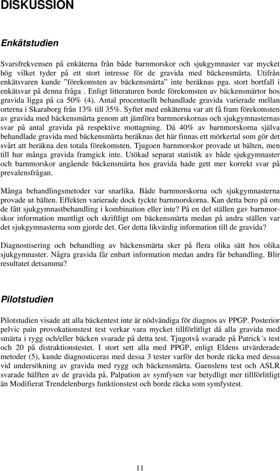 Enligt litteraturen borde förekomsten av bäckensmärtor hos gravida ligga på ca 50% (4). Antal procentuellt behandlade gravida varierade mellan orterna i Skaraborg från 13% till 35%.