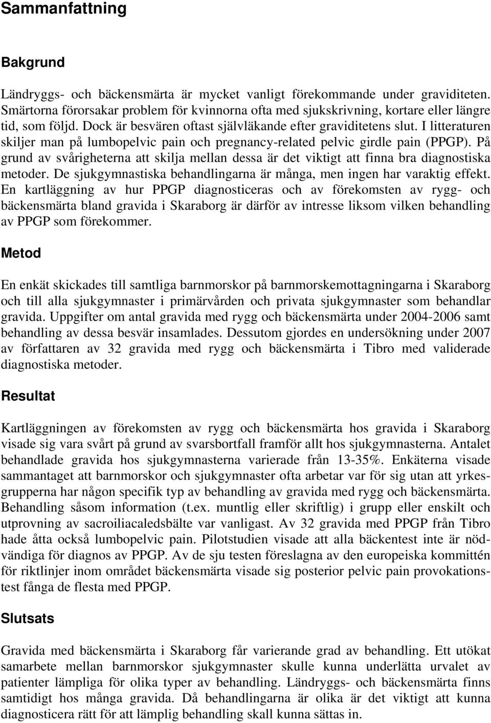 I litteraturen skiljer man på lumbopelvic pain och pregnancy-related pelvic girdle pain (PPGP). På grund av svårigheterna att skilja mellan dessa är det viktigt att finna bra diagnostiska metoder.