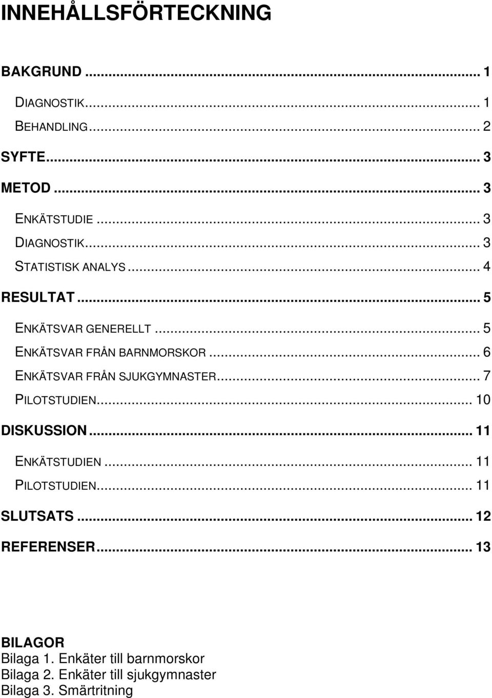 .. 6 ENKÄTSVAR FRÅN SJUKGYMNASTER... 7 PILOTSTUDIEN... 10 DISKUSSION... 11 ENKÄTSTUDIEN... 11 PILOTSTUDIEN.