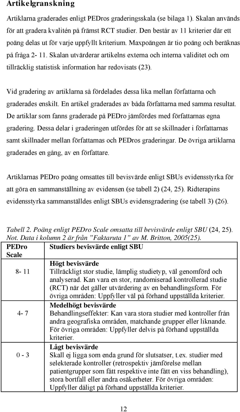 Skalan utvärderar artikelns externa och interna validitet och om tillräcklig statistisk information har redovisats (23).