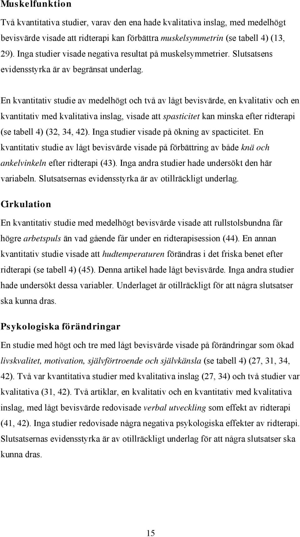 En kvantitativ studie av medelhögt och två av lågt bevisvärde, en kvalitativ och en kvantitativ med kvalitativa inslag, visade att spasticitet kan minska efter ridterapi (se tabell 4) (32, 34, 42).