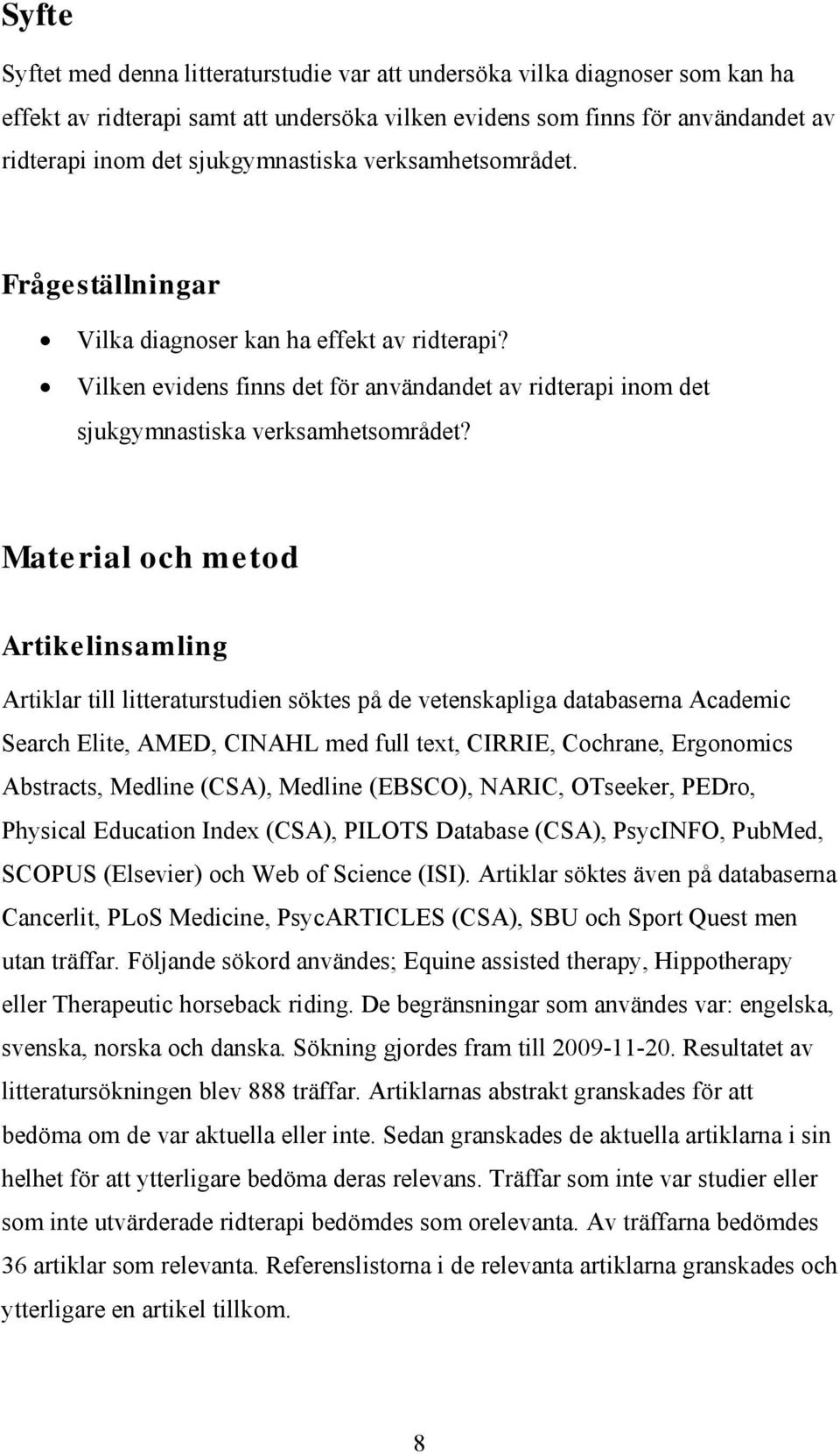 Material och metod Artikelinsamling Artiklar till litteraturstudien söktes på de vetenskapliga databaserna Academic Search Elite, AMED, CINAHL med full text, CIRRIE, Cochrane, Ergonomics Abstracts,