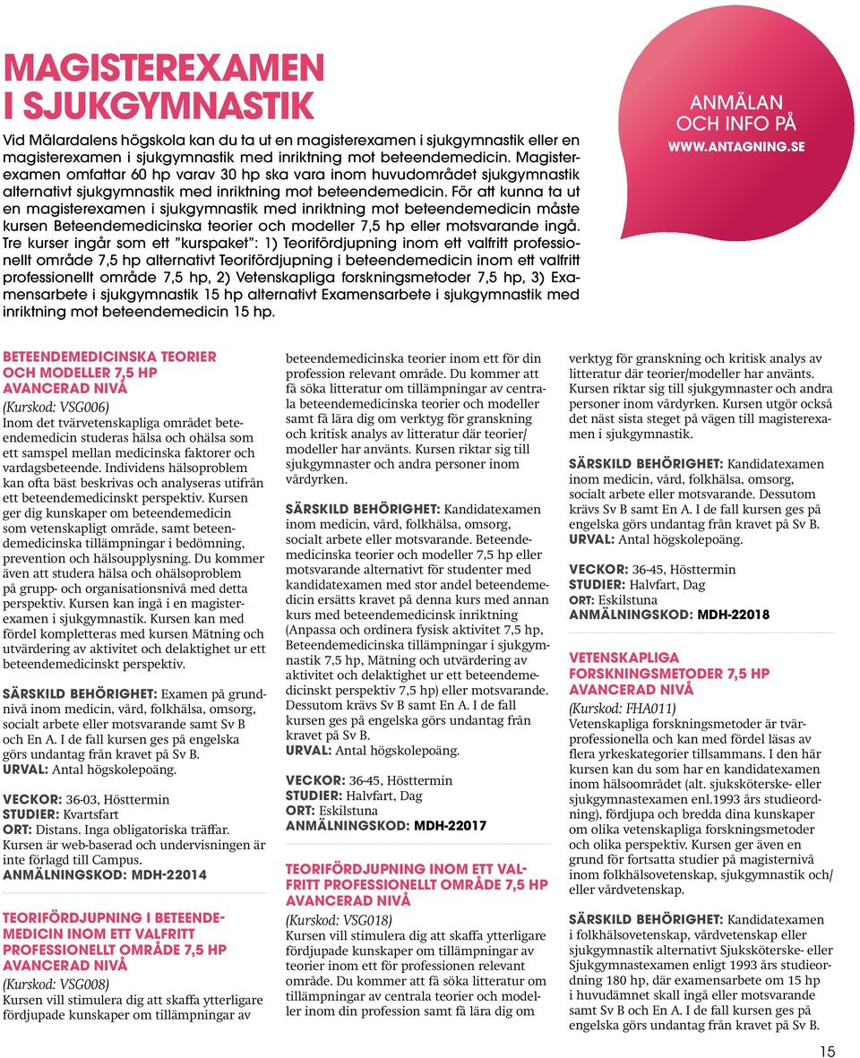 För att kunna ta ut en magisterexamen i sjukgymnastik med inriktning mot beteendemedicin måste kursen Beteendemedicinska teorier och modeller 7,5 hp eller motsvarande ingå.