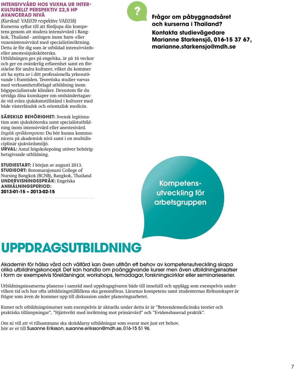 Utbildningen ges på engelska, är på 16 veckor och ger en ovärderlig erfarenhet samt en förståelse för andra kulturer, vilket du kommer att ha nytta av i ditt professionella yrkesutövande i framtiden.