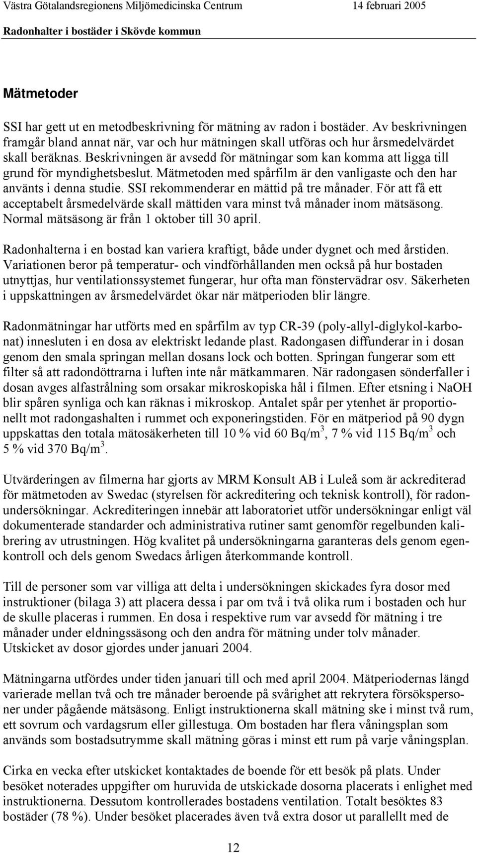 SSI rekommenderar en mättid på tre månader. För att få ett acceptabelt årsmedelvärde skall mättiden vara minst två månader inom mätsäsong. Normal mätsäsong är från 1 oktober till 30 april.