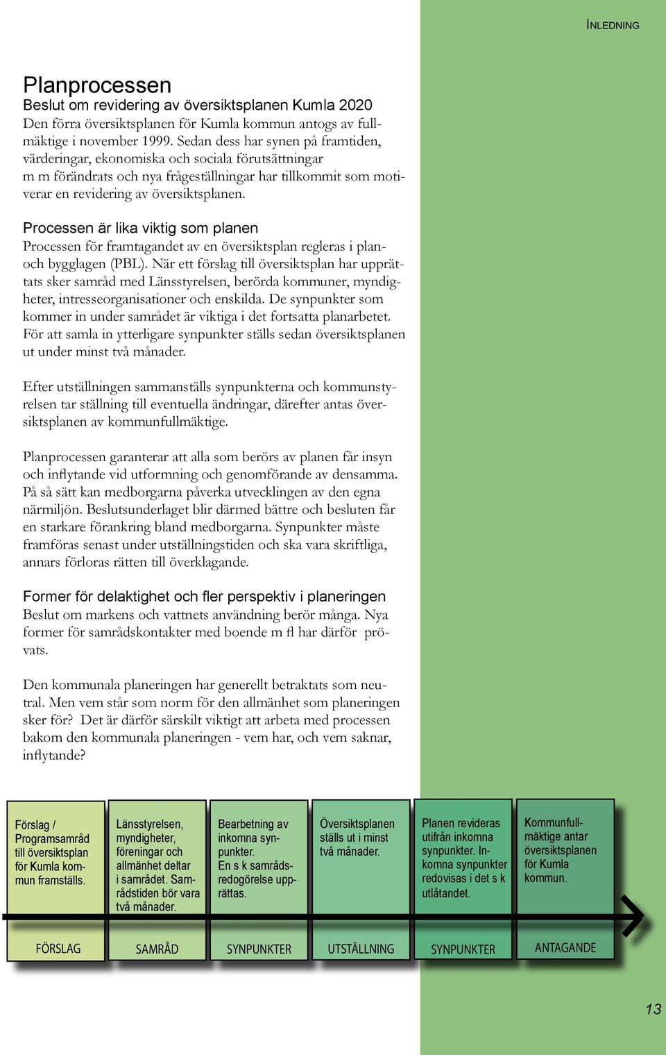 Processen är lika viktig som planen Processen för framtagandet av en översiktsplan regleras i planoch bygglagen (PBL).