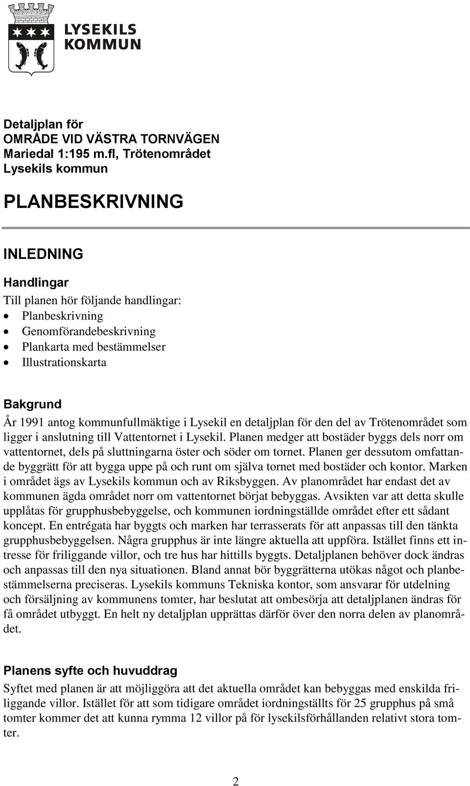 Bakgrund År 1991 antog kommunfullmäktige i Lysekil en detaljplan för den del av Trötenområdet som ligger i anslutning till Vattentornet i Lysekil.