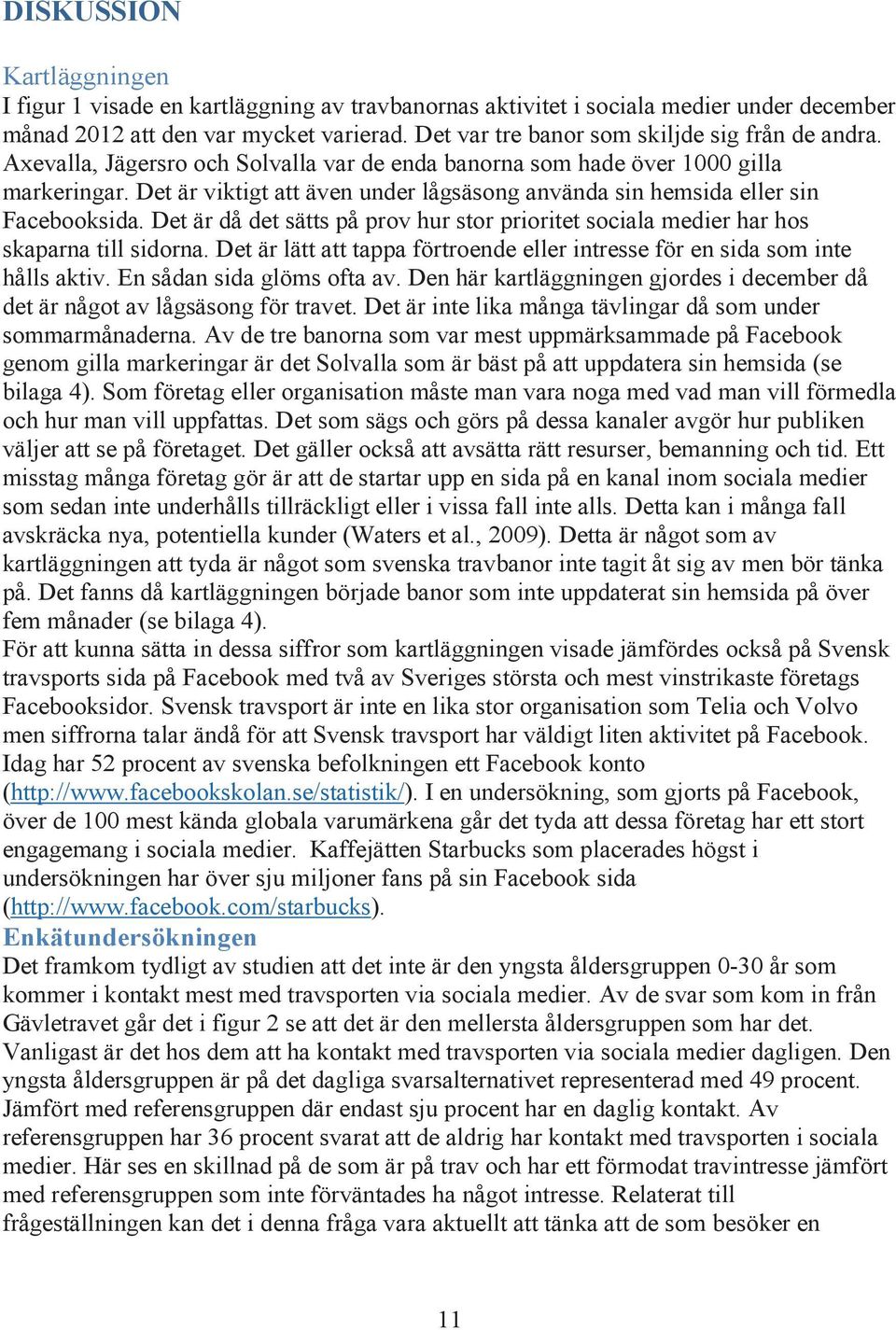 Det är viktigt att även under lågsäsong använda sin hemsida eller sin Facebooksida. Det är då det sätts på prov hur stor prioritet sociala medier har hos skaparna till sidorna.