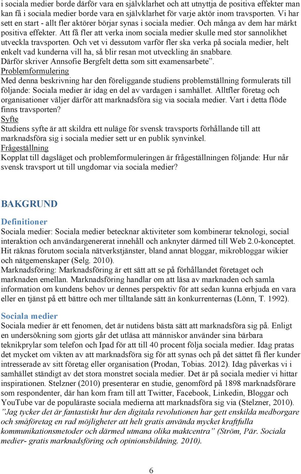 Att få fler att verka inom sociala medier skulle med stor sannolikhet utveckla travsporten.