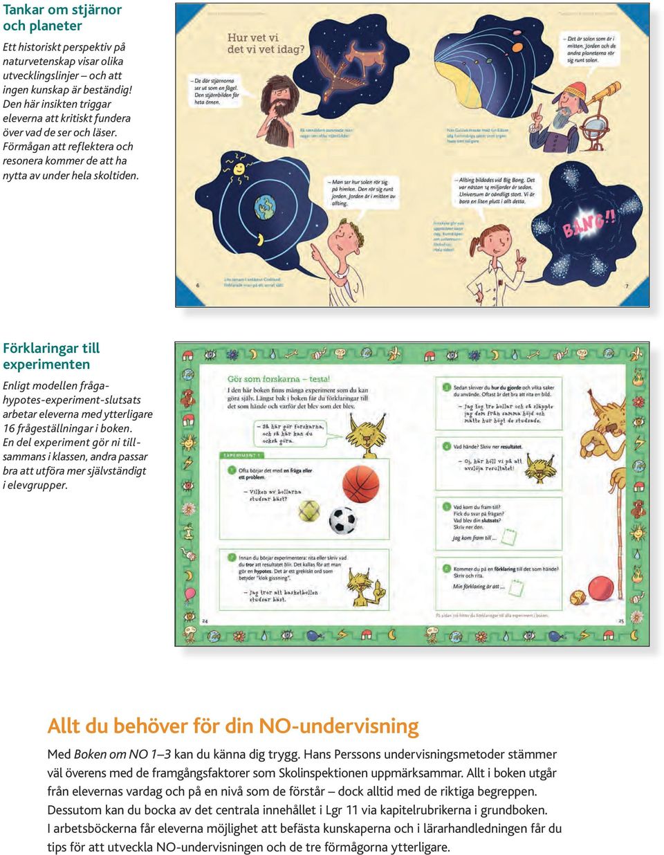 Förklaringar till experimenten Enligt modellen frågahypotes-experiment-slutsats arbetar eleverna med ytterligare 16 frågeställningar i boken.