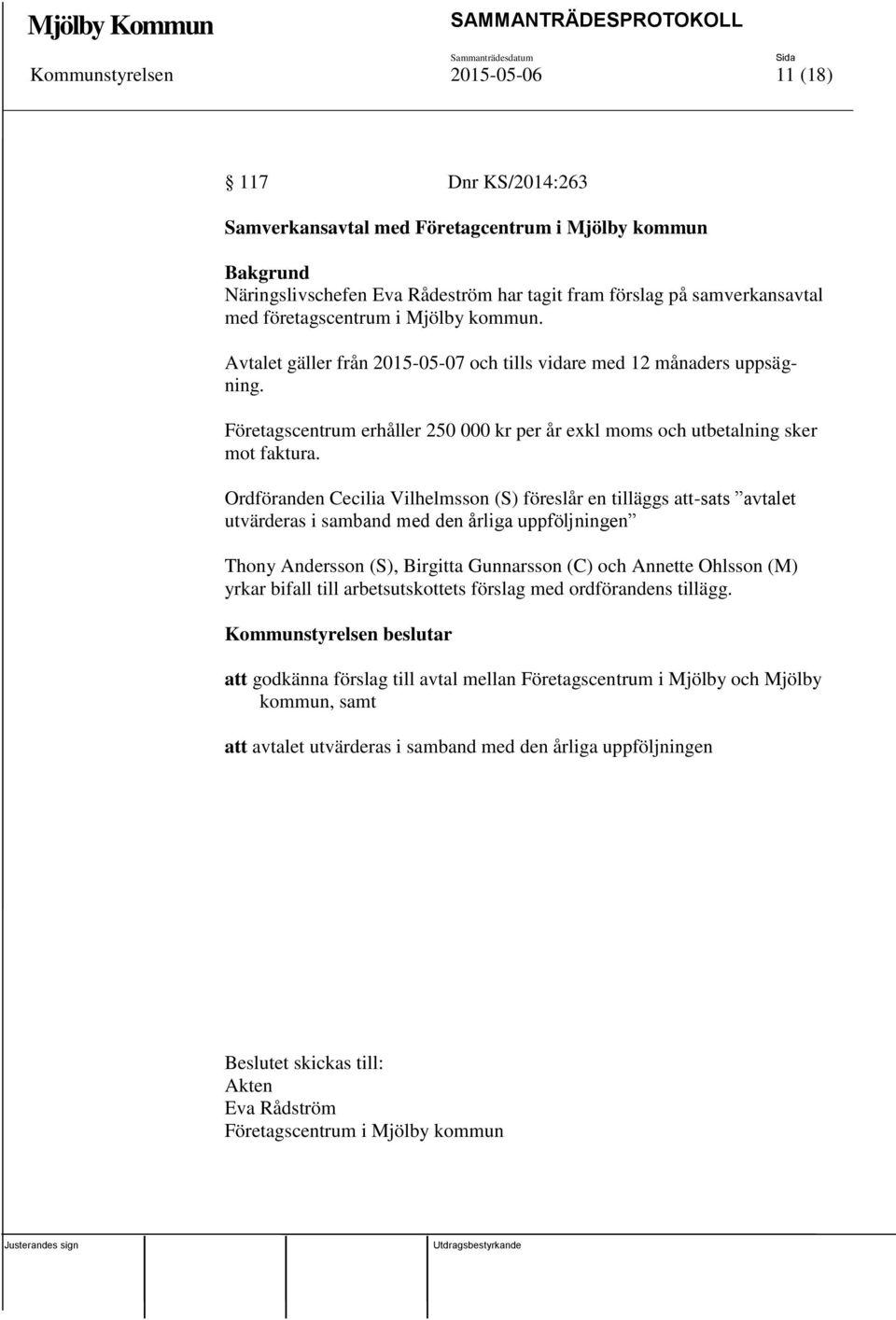 Ordföranden Cecilia Vilhelmsson (S) föreslår en tilläggs att-sats avtalet utvärderas i samband med den årliga uppföljningen Thony Andersson (S), Birgitta Gunnarsson (C) och Annette Ohlsson (M) yrkar