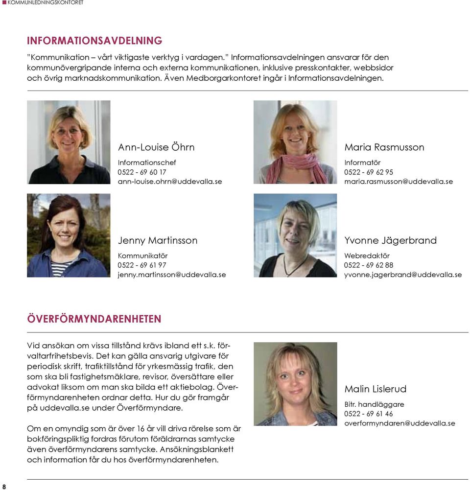 Även Medborgarkontoret ingår i Informationsavdelningen. Ann-Louise Öhrn Informationschef 0522-69 60 17 ann-louise.ohrn@uddevalla.se Maria Rasmusson Informatör 0522-69 62 95 maria.rasmusson@uddevalla.