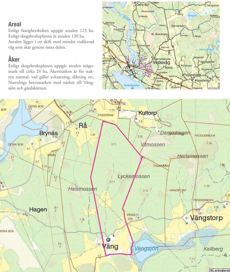 Åker Enligt skogsbruksplanen uppgår arealen inägomark till cirka 24 ha.