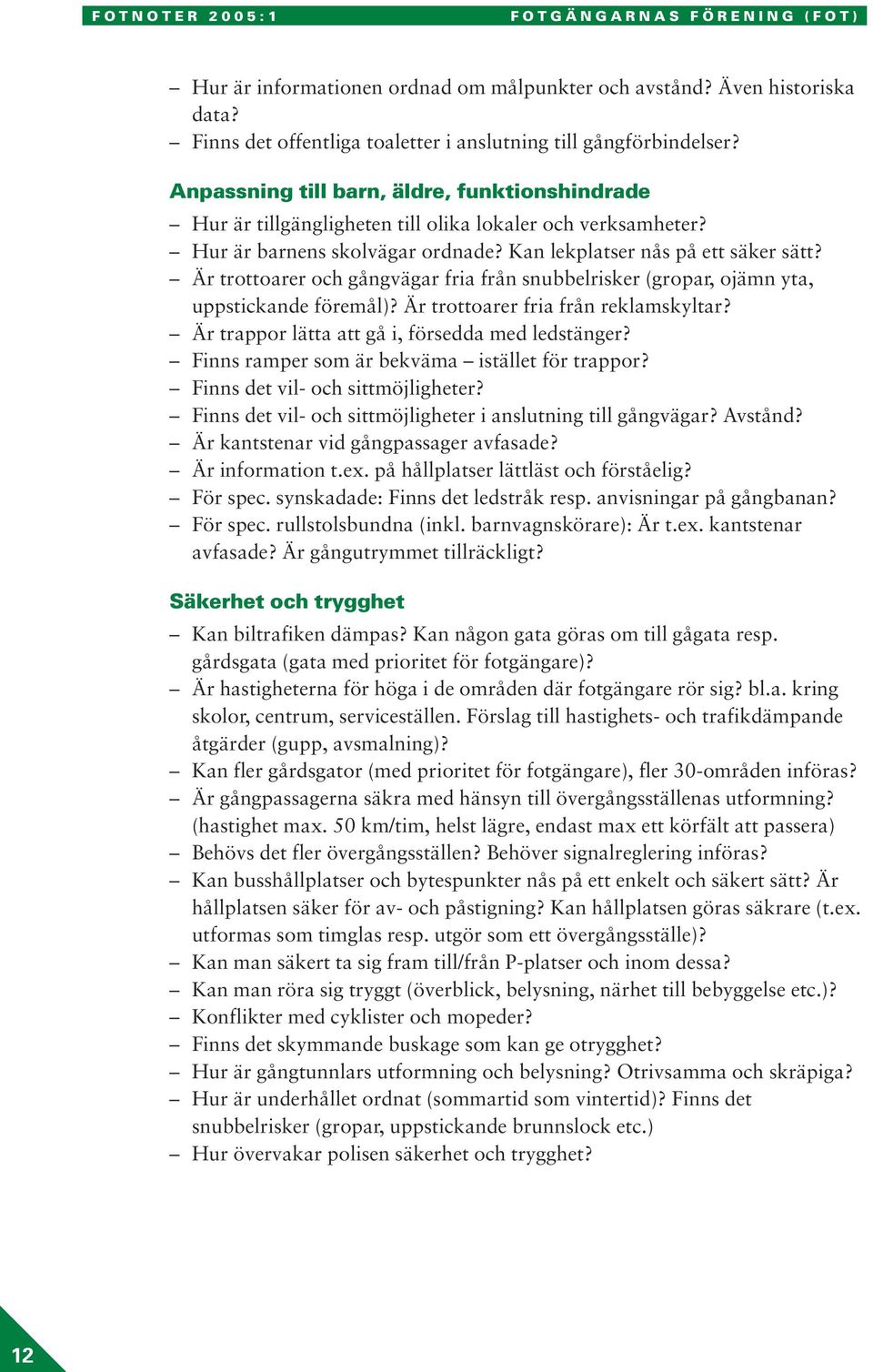 Är trottoarer och gångvägar fria från snubbelrisker (gropar, ojämn yta, uppstickande föremål)? Är trottoarer fria från reklamskyltar? Är trappor lätta att gå i, försedda med ledstänger?