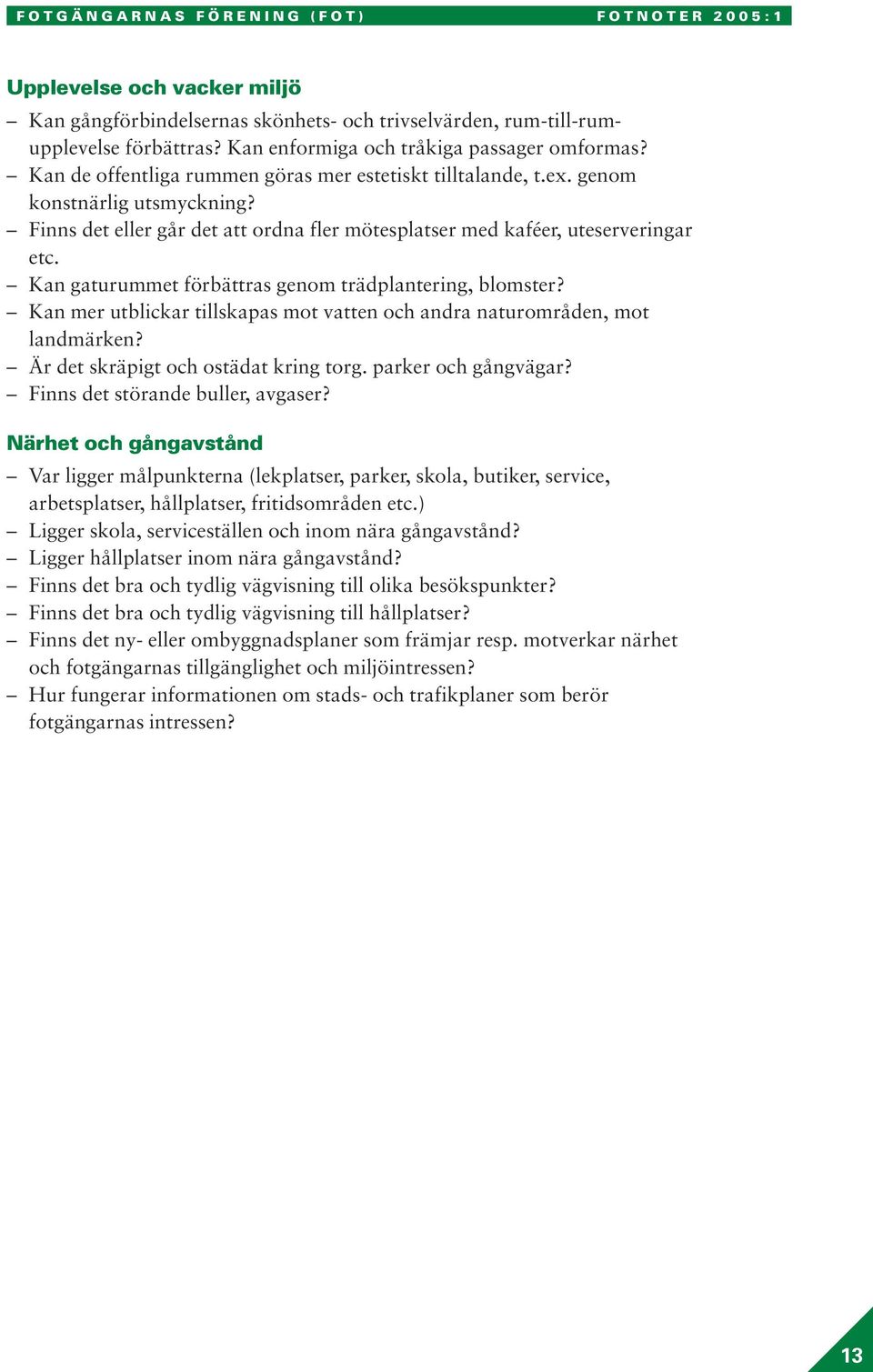 Finns det eller går det att ordna fler mötesplatser med kaféer, uteserveringar etc. Kan gaturummet förbättras genom trädplantering, blomster?