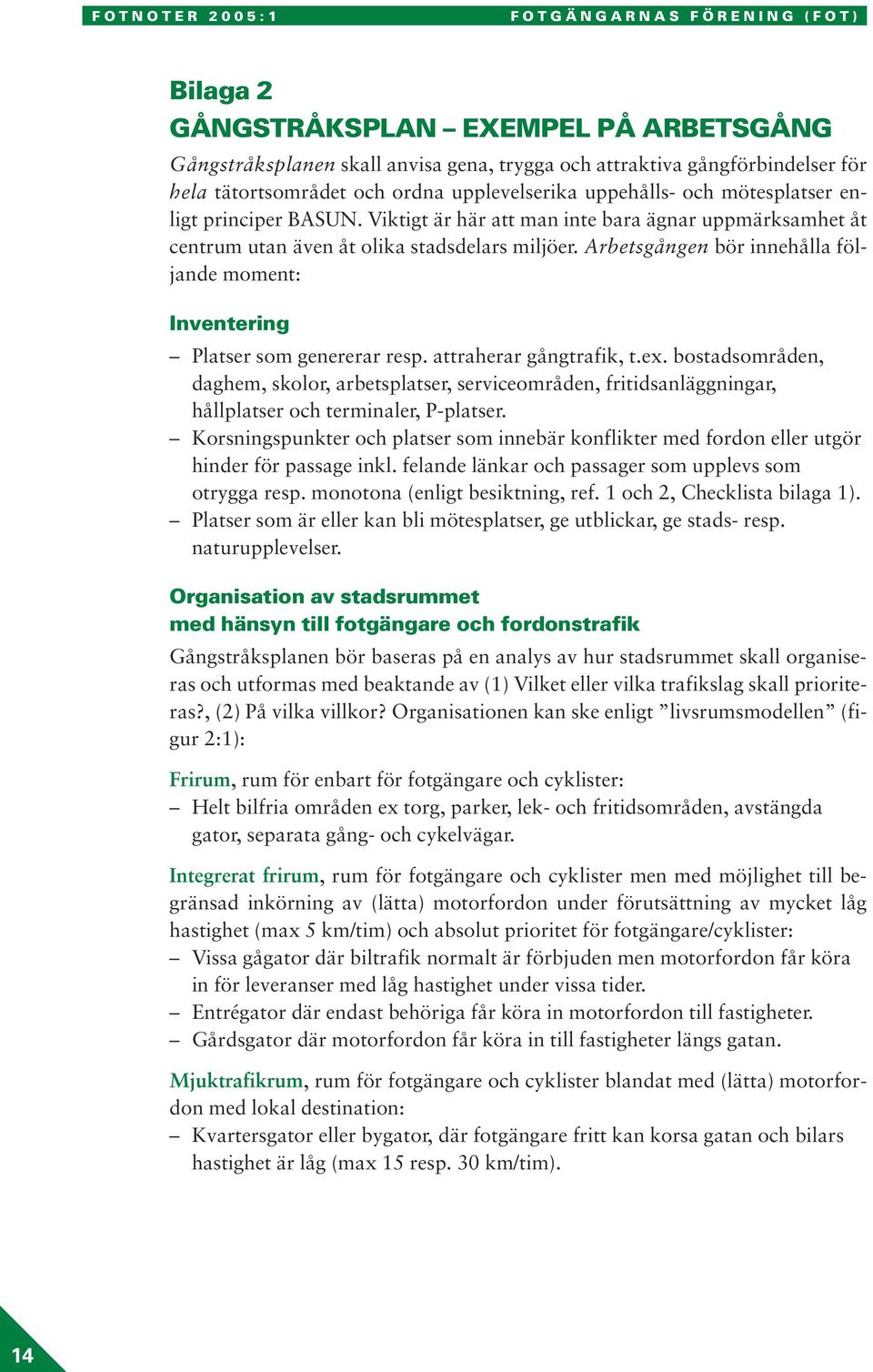 Arbetsgången bör innehålla följande moment: Inventering Platser som genererar resp. attraherar gångtrafik, t.ex.