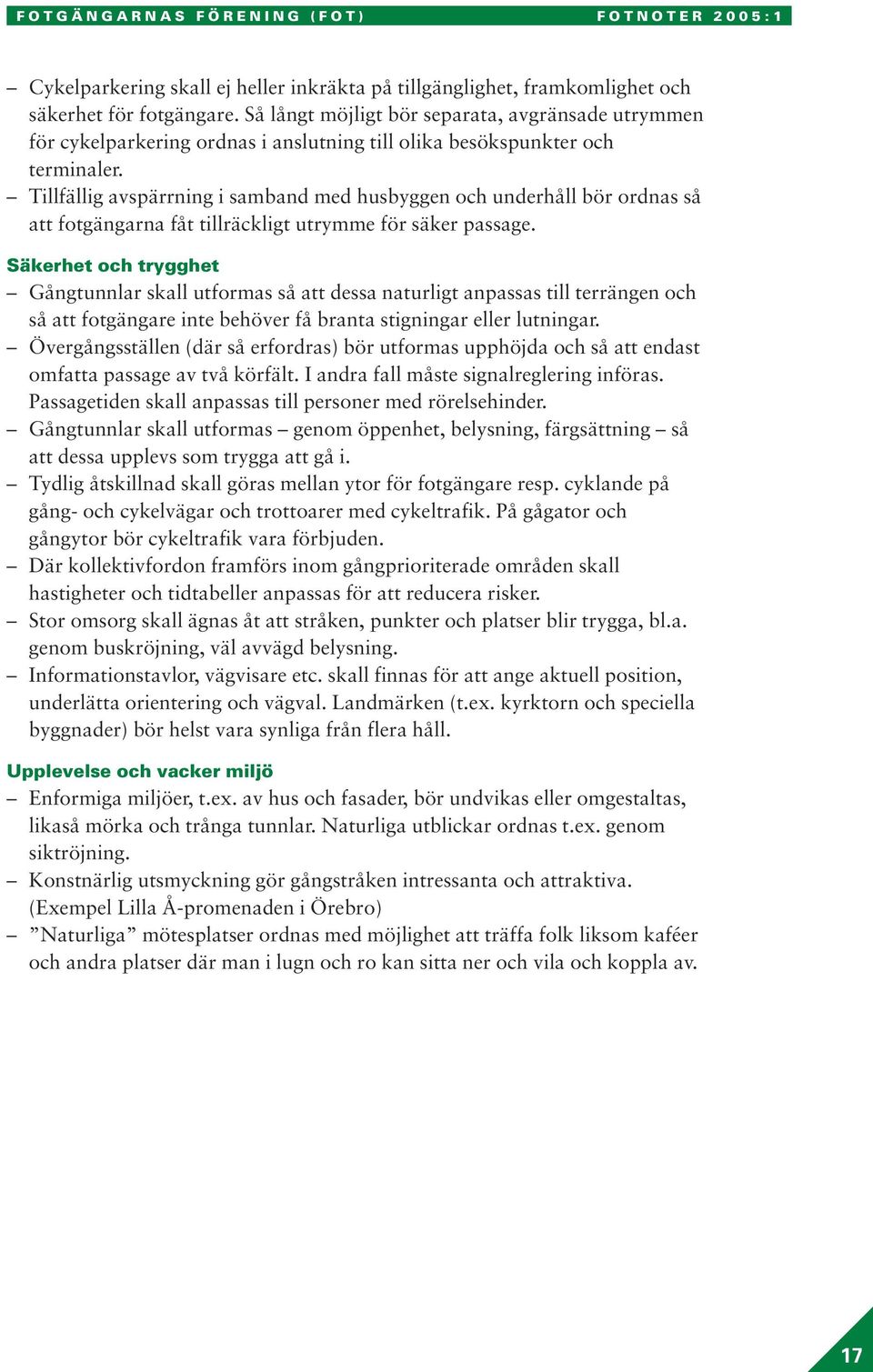 Tillfällig avspärrning i samband med husbyggen och underhåll bör ordnas så att fotgängarna fåt tillräckligt utrymme för säker passage.