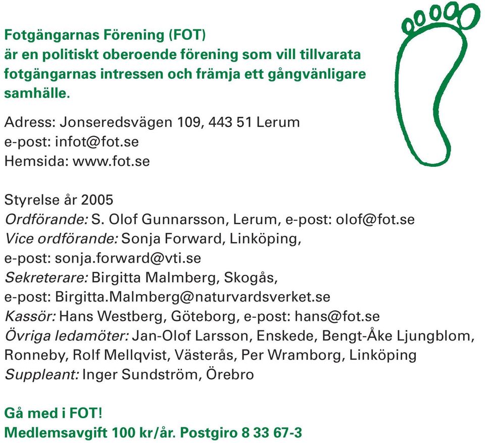 se Vice ordförande: Sonja Forward, Linköping, e-post: sonja.forward@vti.se Sekreterare: Birgitta Malmberg, Skogås, e-post: Birgitta.Malmberg@naturvardsverket.