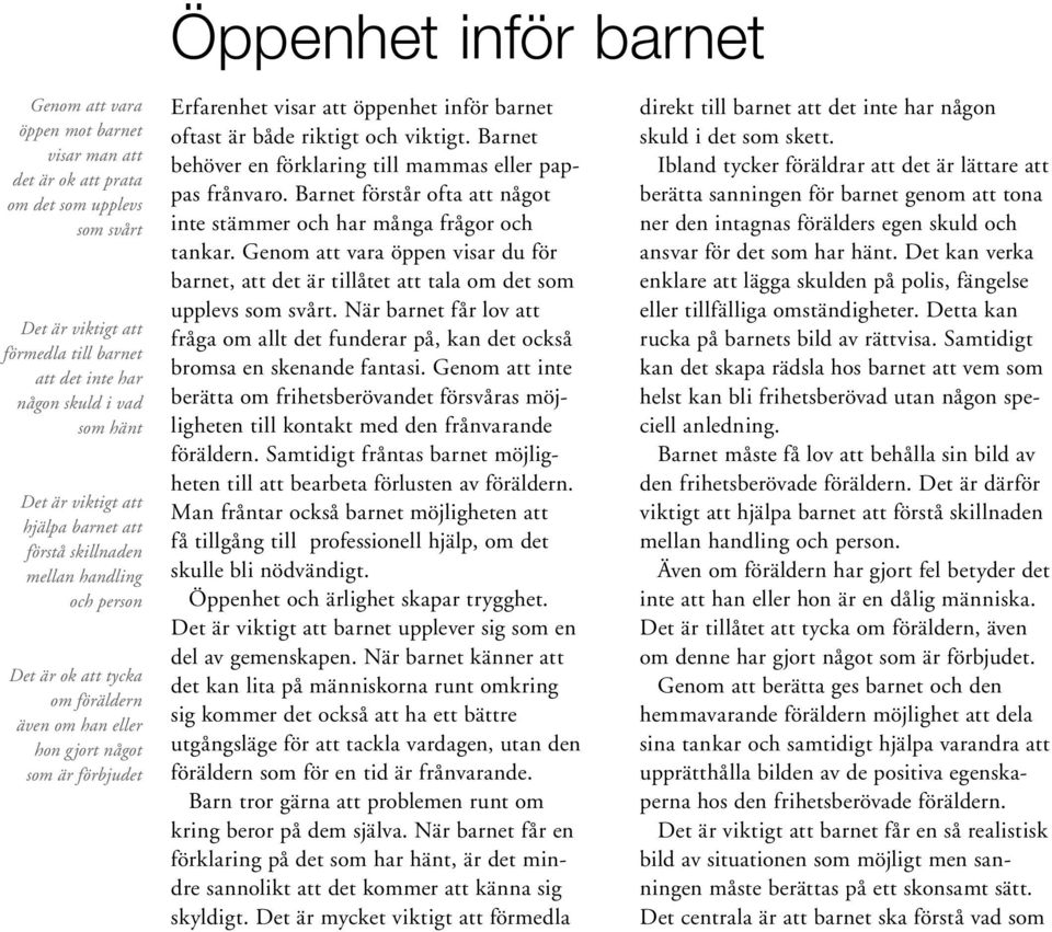 inför barnet oftast är både riktigt och viktigt. Barnet behöver en förklaring till mammas eller pappas frånvaro. Barnet förstår ofta att något inte stämmer och har många frågor och tankar.