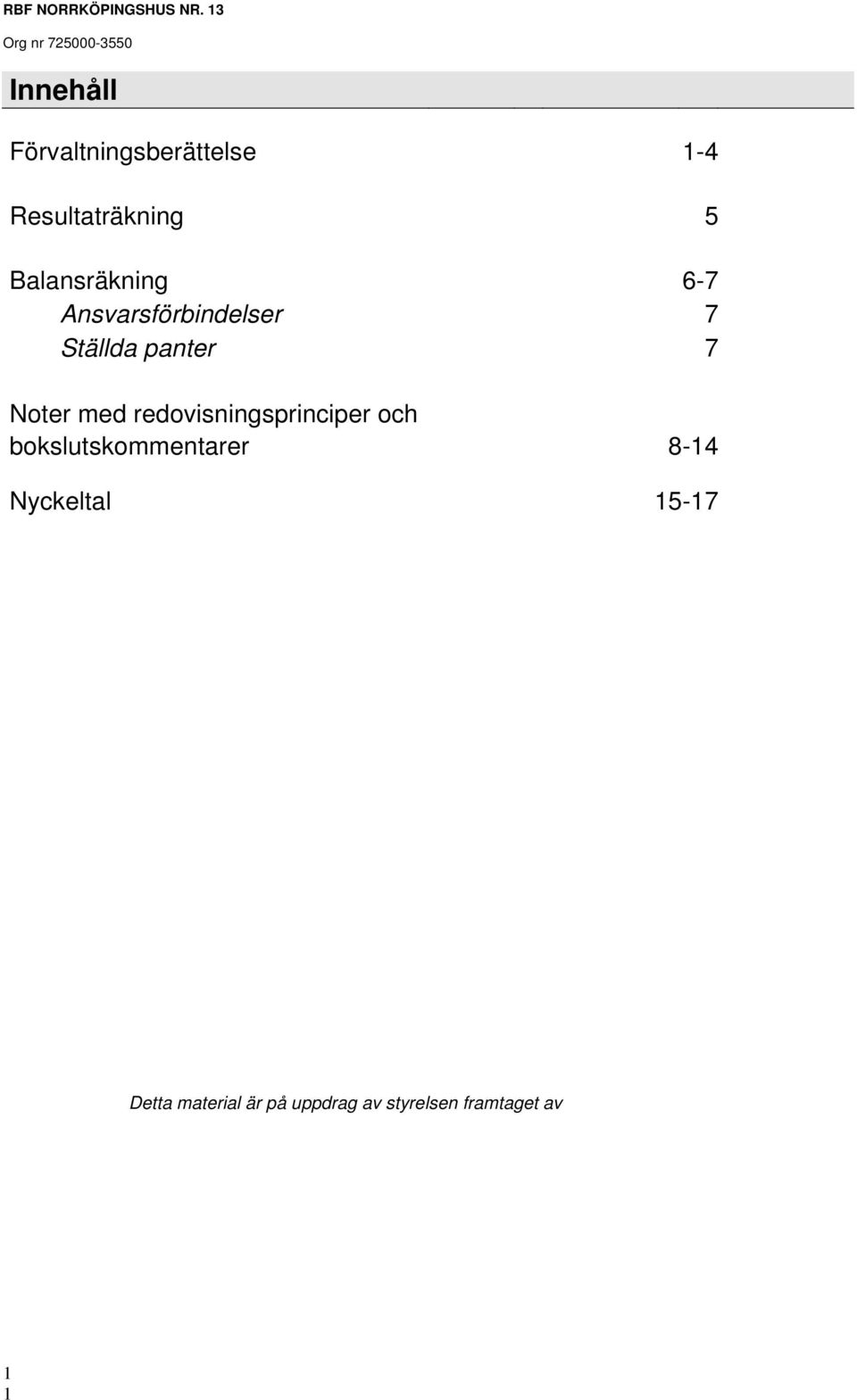 Balansräkning 6-7 Ansvarsförbindelser 7 Ställda panter 7 Noter med