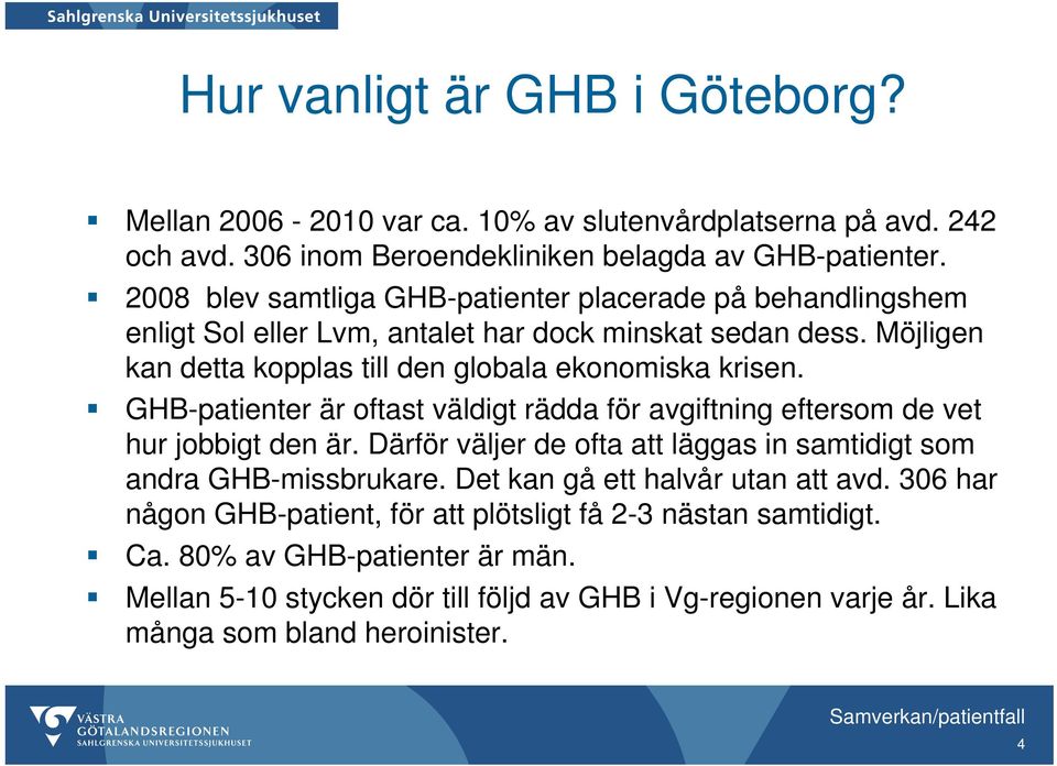 GHB-patienter är oftast väldigt rädda för avgiftning eftersom de vet hur jobbigt den är. Därför väljer de ofta att läggas in samtidigt som andra GHB-missbrukare.