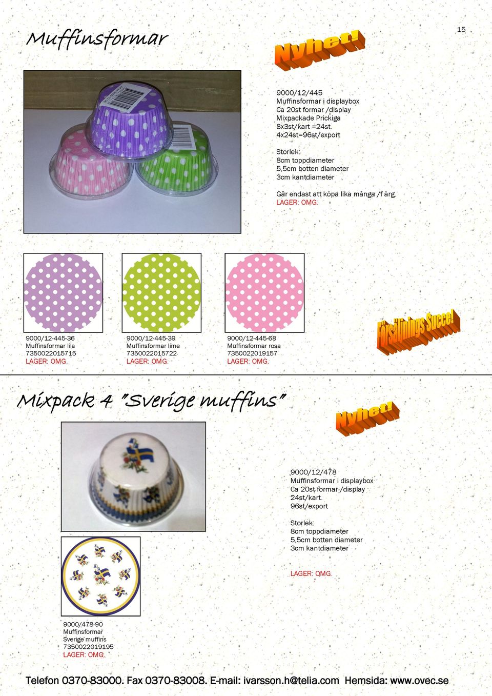 9000/12-445-36 Muffinsformar lila 7350022015715 9000/12-445-39 Muffinsformar lime 7350022015722 9000/12-445-68 Muffinsformar rosa 7350022019157 Mixpack 4