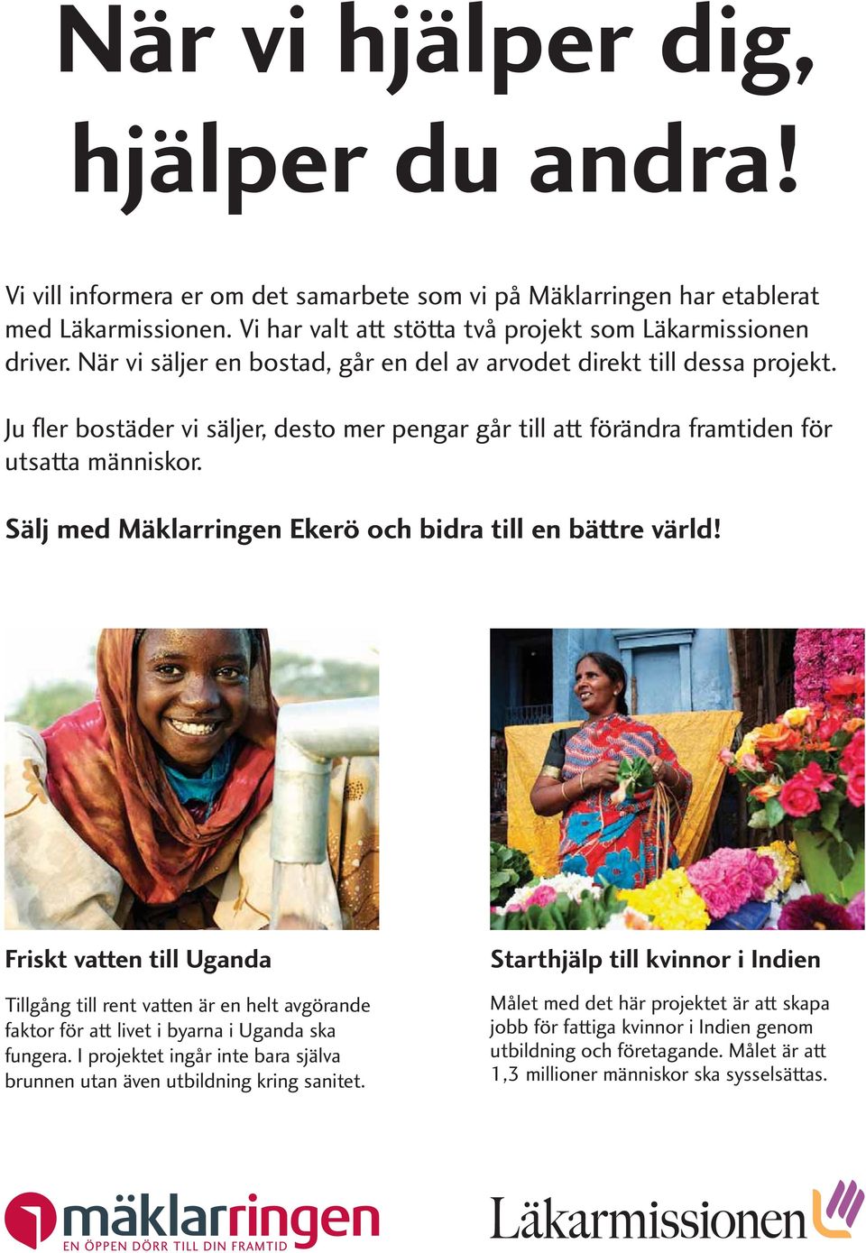 Sälj med Mäklarringen Ekerö och bidra till en bättre värld! Friskt vatten till Uganda Tillgång till rent vatten är en helt avgörande faktor för att livet i byarna i Uganda ska fungera.