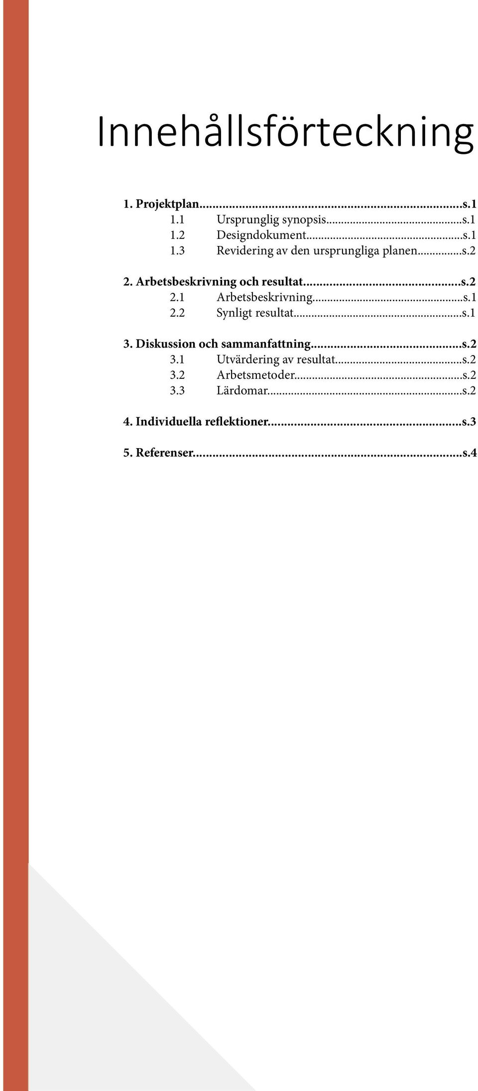 Diskussion och sammanfattning...s.2 3.1 Utvärdering av resultat...s.2 3.2 Arbetsmetoder...s.2 3.3 Lärdomar.