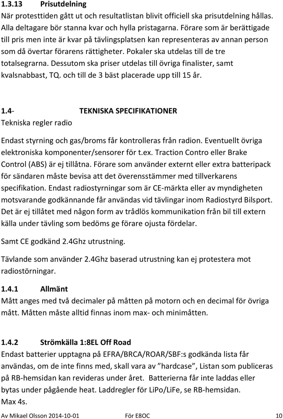 Dessutom ska priser utdelas till övriga finalister, samt kvalsnabbast, TQ. och till de 3 bäst placerade upp till 15