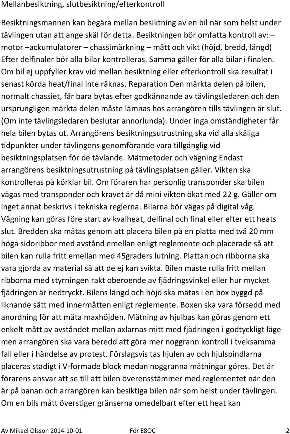 Om bil ej uppfyller krav vid mellan besiktning eller efterkontroll ska resultat i senast körda heat/final inte räknas.