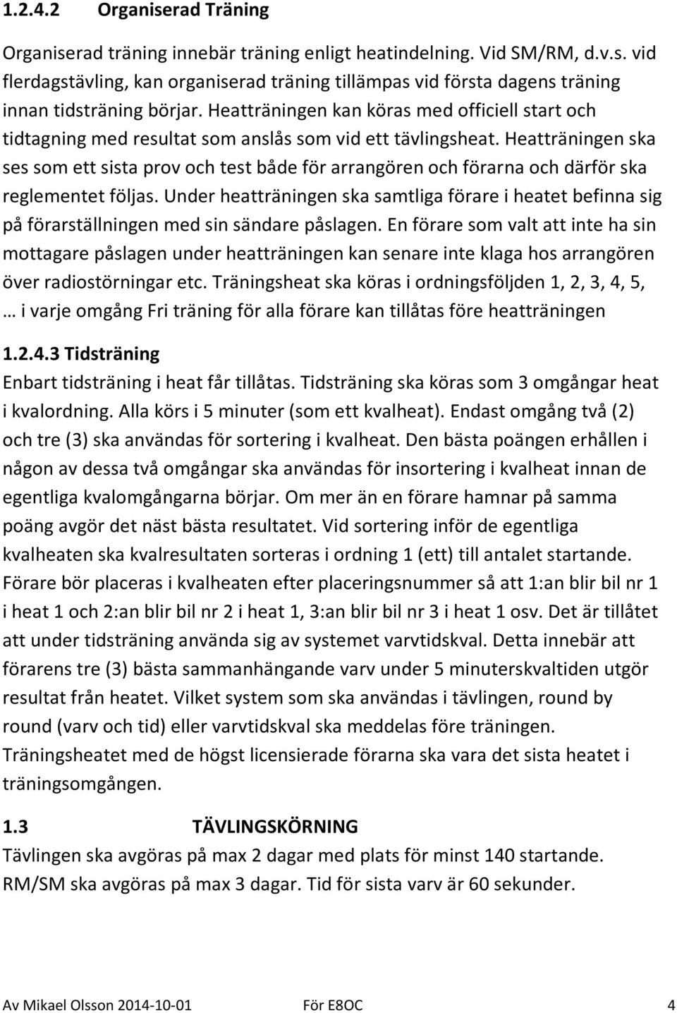 Heatträningen ska ses som ett sista prov och test både för arrangören och förarna och därför ska reglementet följas.