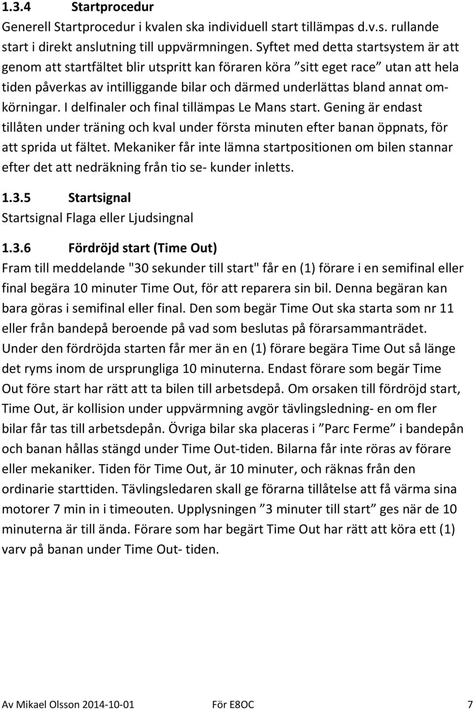 omkörningar. I delfinaler och final tillämpas Le Mans start. Gening är endast tillåten under träning och kval under första minuten efter banan öppnats, för att sprida ut fältet.