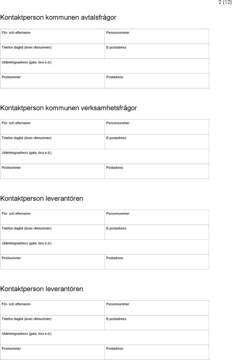 Telefon dagtid (även riktnummer) E-postadress Utdelningsadress (gata, box e.d.) Postnummer Postadress Kontaktperson leverantören För- och efternamn Personnummer Telefon dagtid (även riktnummer) E-postadress Utdelningsadress (gata, box e.