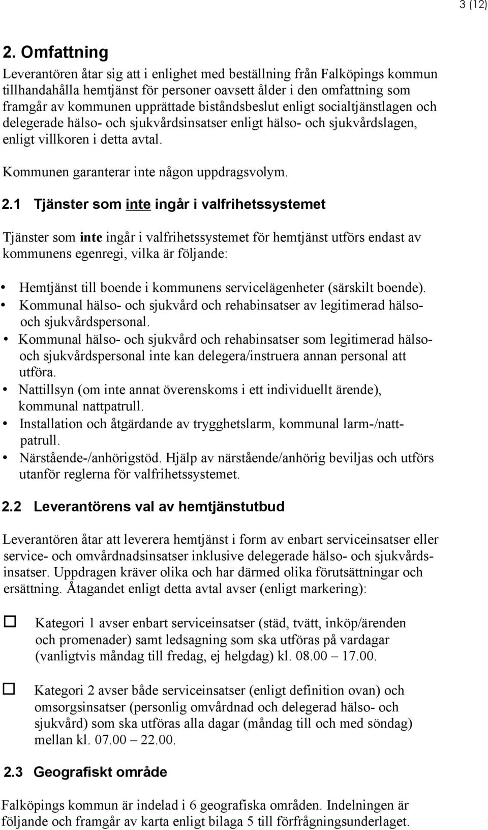 biståndsbeslut enligt socialtjänstlagen och delegerade hälso- och sjukvårdsinsatser enligt hälso- och sjukvårdslagen, enligt villkoren i detta avtal. Kommunen garanterar inte någon uppdragsvolym. 2.