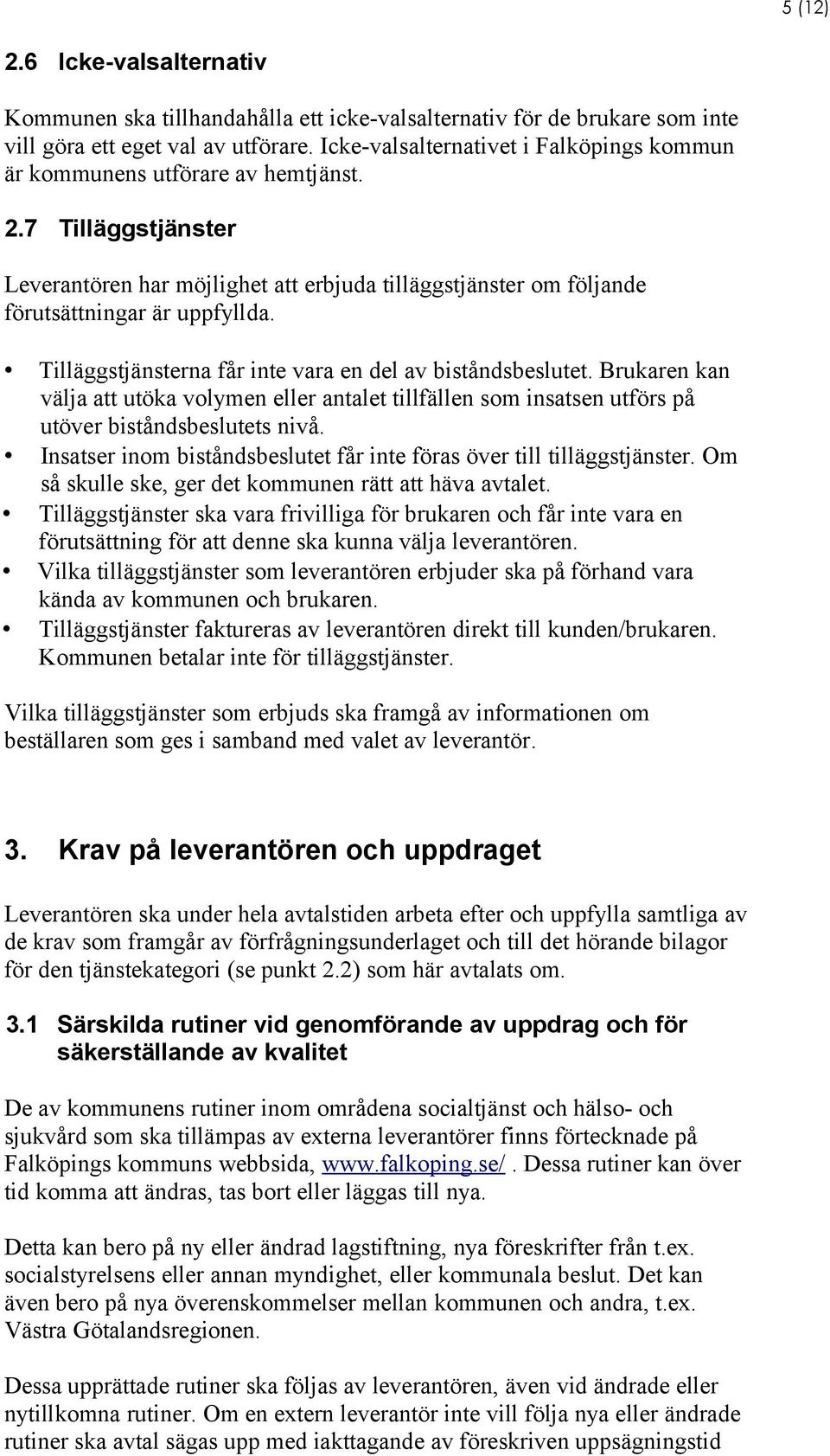 Tilläggstjänsterna får inte vara en del av biståndsbeslutet. Brukaren kan välja att utöka volymen eller antalet tillfällen som insatsen utförs på utöver biståndsbeslutets nivå.