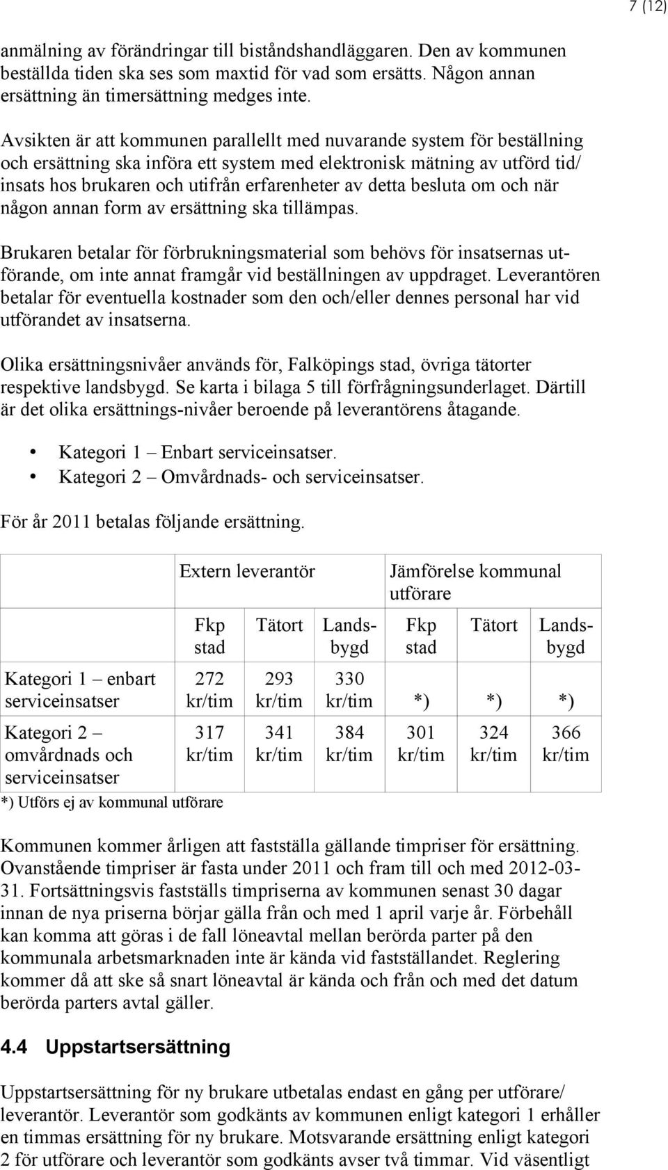 detta besluta om och när någon annan form av ersättning ska tillämpas.