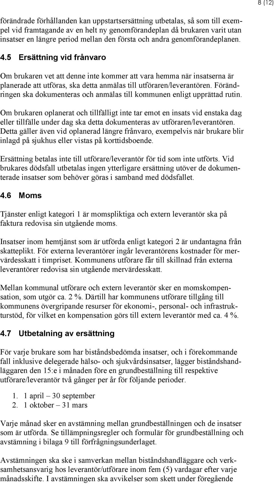 Förändringen ska dokumenteras och anmälas till kommunen enligt upprättad rutin.