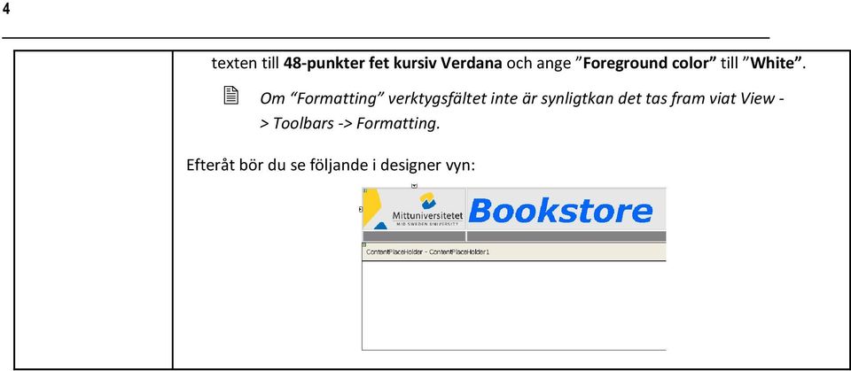 Om Formatting verktygsfältet inte är synligtkan det tas