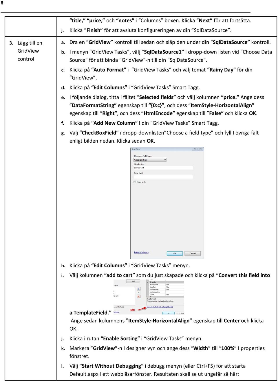 I menyn GridView Tasks, välj SqlDataSource1 I dropp-down listen vid Choose Data Source för att binda GridView -n till din SqlDataSource. c.