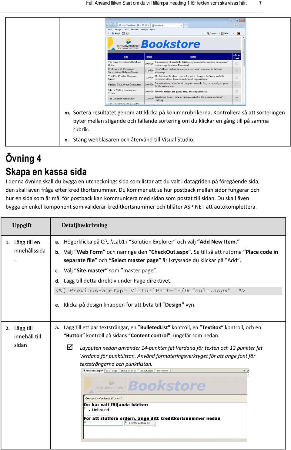 Övning 4 Skapa en kassa sida I denna övning skall du bygga en utchecknings sida som listar att du valt i datagriden på föregående sida, den skall även fråga efter kreditkortsnummer.